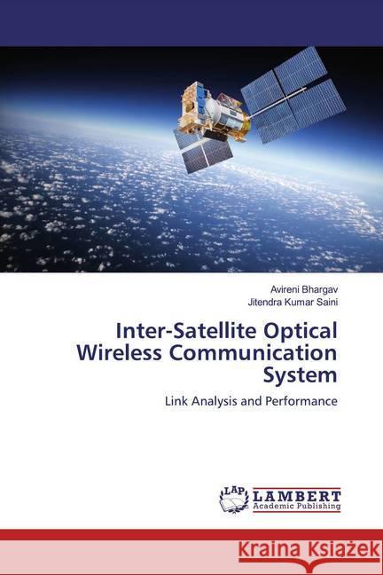 Inter-Satellite Optical Wireless Communication System : Link Analysis and Performance Bhargav, Avireni; Kumar Saini, Jitendra 9786200230188