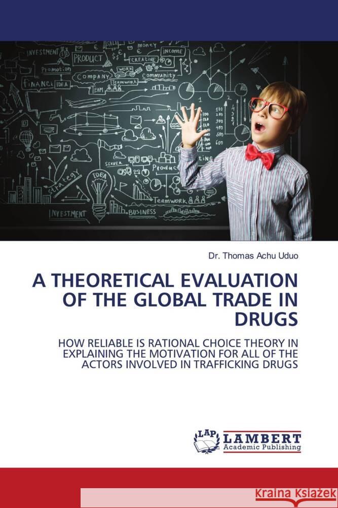 A THEORETICAL EVALUATION OF THE GLOBAL TRADE IN DRUGS Uduo, Dr. Thomas Achu 9786200230980
