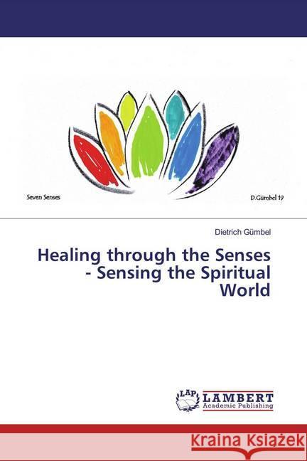 Healing through the Senses - Sensing the Spiritual World Gümbel, Dietrich 9786200231307