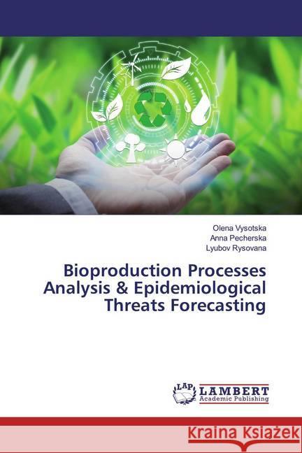 Bioproduction Processes Analysis & Epidemiological Threats Forecasting Vysotska, Olena; Pecherska, Anna; Rysovana, Lyubov 9786200231925