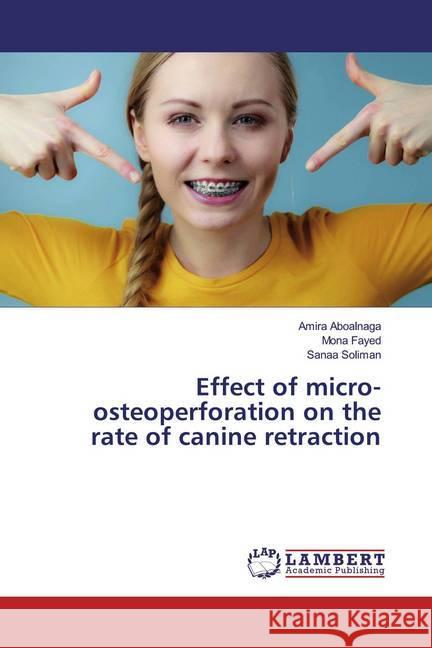 Effect of micro-osteoperforation on the rate of canine retraction Aboalnaga, Amira; Fayed, Mona; Soliman, Sanaa 9786200232045