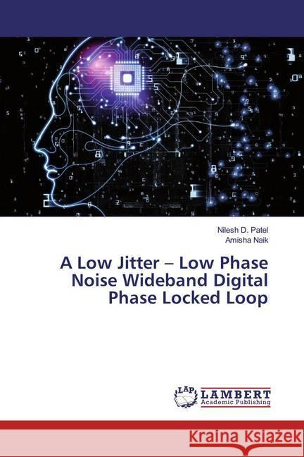 A Low Jitter - Low Phase Noise Wideband Digital Phase Locked Loop Patel, Nilesh D.; Naik, Amisha 9786200232106