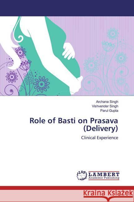 Role of Basti on Prasava (Delivery) : Clinical Experience Singh, Archana; Singh, Vishvender; Gupta, Parul 9786200233417