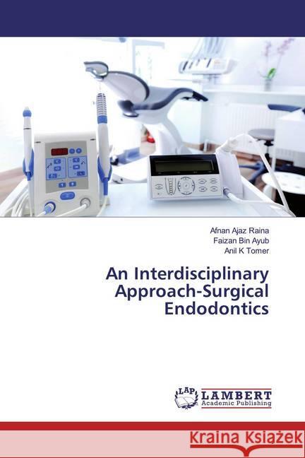 An Interdisciplinary Approach-Surgical Endodontics Raina, Afnan Ajaz; Ayub, Faizan Bin; Tomer, Anil K 9786200233615 LAP Lambert Academic Publishing