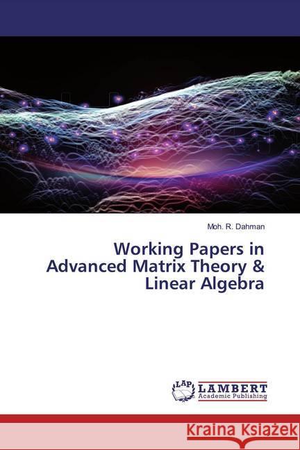 Working Papers in Advanced Matrix Theory & Linear Algebra Dahman, Moh. R. 9786200234926 LAP Lambert Academic Publishing