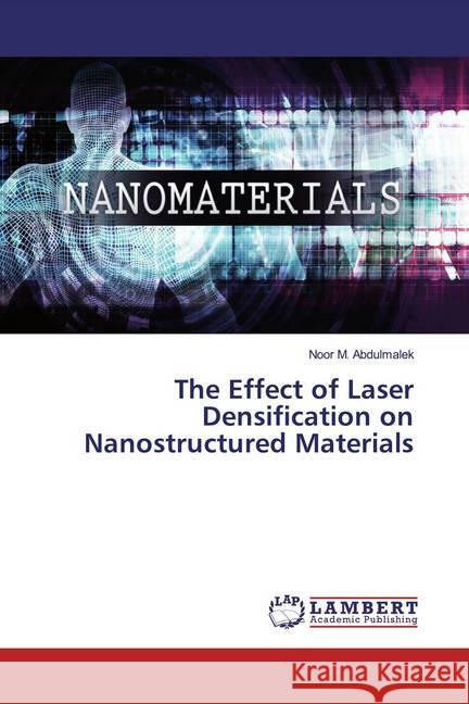 The Effect of Laser Densification on Nanostructured Materials Abdulmalek, Noor M. 9786200235367