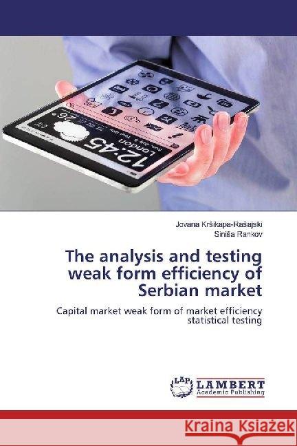 The analysis and testing weak form efficiency of Serbian market : Capital market weak form of market efficiency statistical testing Krsikapa-Rasajski, Jovana; Rankov, Sinisa 9786200235763 LAP Lambert Academic Publishing