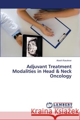 Adjuvant Treatment Modalities in Head & Neck Oncology Akash Kasatwar 9786200235862