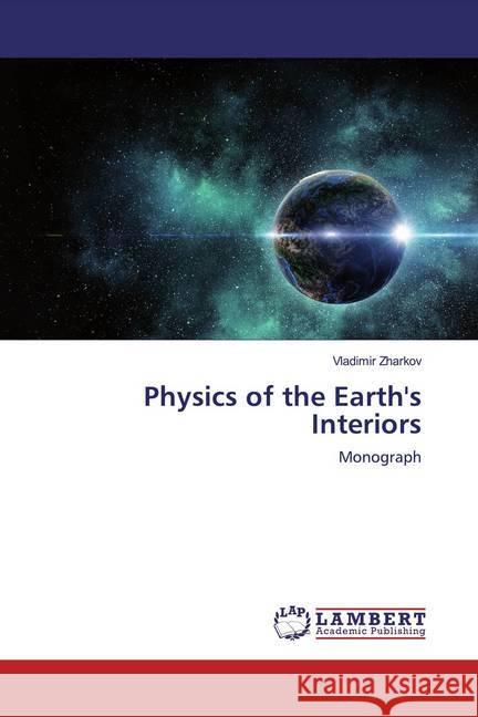 Physics of the Earth's Interiors : Monograph Zharkov, Vladimir 9786200235954