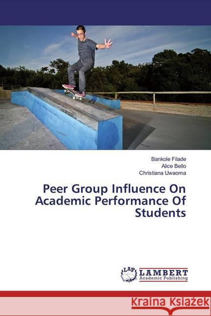 Peer Group Influence On Academic Performance Of Students Filade, Bankole; Bello, Alice; Uwaoma, Christiana 9786200236838 LAP Lambert Academic Publishing