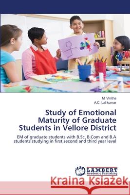 Study of Emotional Maturity of Graduate Students in Vellore District M Vinitha, A C Lal Kumar 9786200237569 LAP Lambert Academic Publishing
