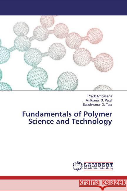 Fundamentals of Polymer Science and Technology Ambasana, Pratik; Patel, Anilkumar S.; Tala, Satishkumar D. 9786200237705