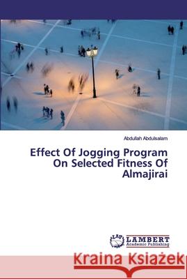 Effect Of Jogging Program On Selected Fitness Of Almajirai Abdulsalam, Abdullah 9786200238214 LAP Lambert Academic Publishing