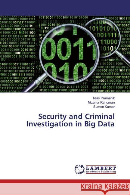 Security and Criminal Investigation in Big Data Pramanik, Ileas; Rahoman, Mizanur; Kumar, Sumon 9786200239051 LAP Lambert Academic Publishing