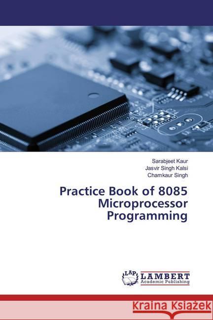 Practice Book of 8085 Microprocessor Programming Kaur, Sarabjeet; Kalsi, Jasvir Singh; Singh, Chamkaur 9786200239136 LAP Lambert Academic Publishing