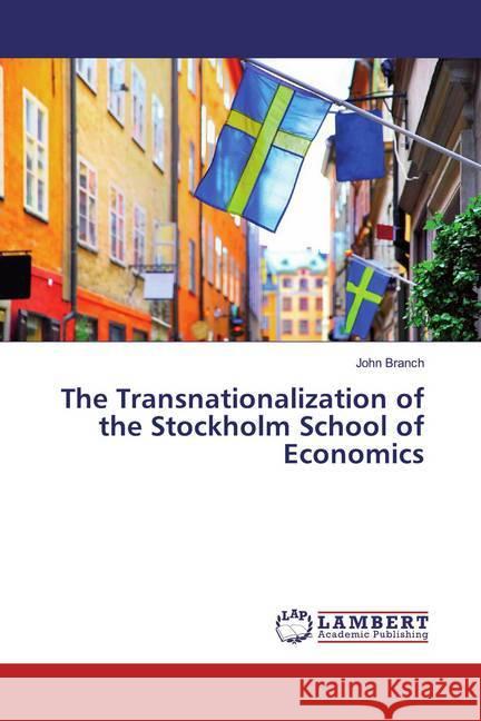 The Transnationalization of the Stockholm School of Economics Branch, John 9786200239464 LAP Lambert Academic Publishing