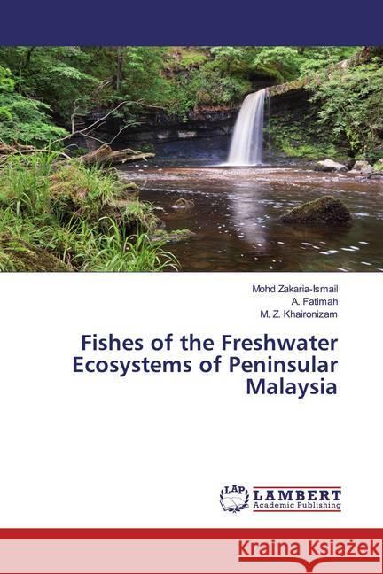 Fishes of the Freshwater Ecosystems of Peninsular Malaysia Zakaria-Ismail, Mohd; Fatimah, A.; Khaironizam, M. Z. 9786200239655 LAP Lambert Academic Publishing