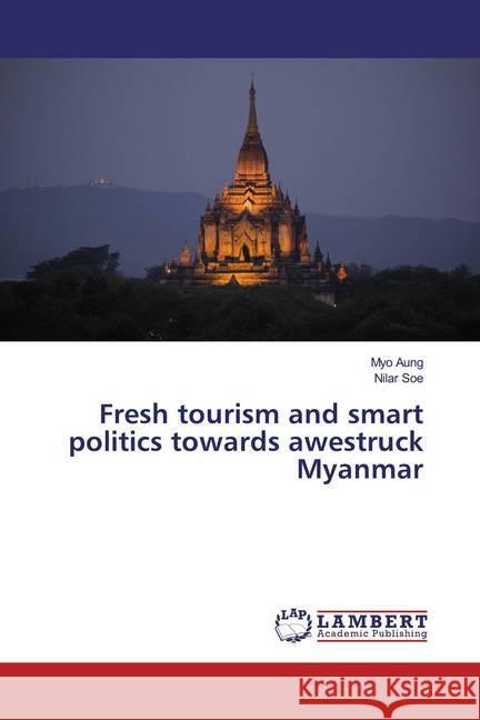 Fresh Tourism and Smart Politics Towards Awestruck Myanmar Aung, Myo; Soe, Nilar 9786200239884