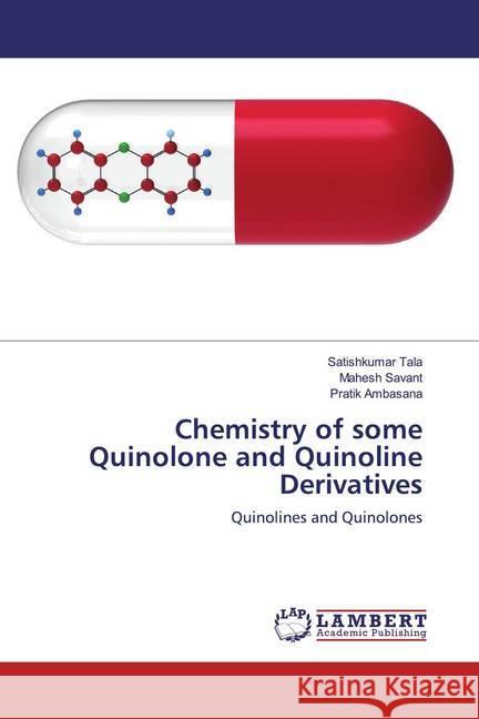 Chemistry of some Quinolone and Quinoline Derivatives : Quinolines and Quinolones Tala, Satishkumar; Savant, Mahesh; Ambasana, Pratik 9786200240514