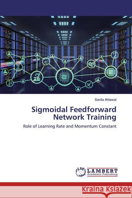 Sigmoidal Feedforward Network Training : Role of Learning Rate and Momentum Constant Ahlawat, Savita 9786200240651