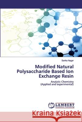 Modified Natural Polysaccharide Based Ion Exchange Resin Nagar, Sarika 9786200240910 LAP Lambert Academic Publishing