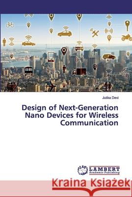 Design of Next-Generation Nano Devices for Wireless Communication Devi, Jutika 9786200240989 LAP Lambert Academic Publishing