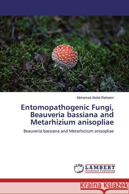 Entomopathogenic Fungi, Beauveria bassiana and Metarhizium anisopliae : Beauveria bassiana and Metarhizium anisopliae Abdel-Raheem, Mohamed 9786200241610 LAP Lambert Academic Publishing