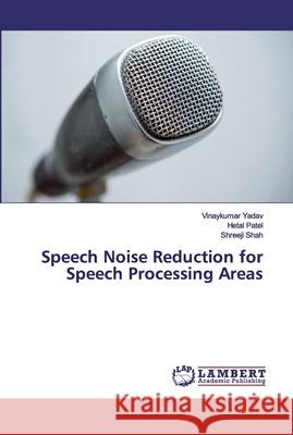 Speech Noise Reduction for Speech Processing Areas Yadav, Vinaykumar; Patel, Hetal; Shah, Shreeji 9786200241658 LAP Lambert Academic Publishing