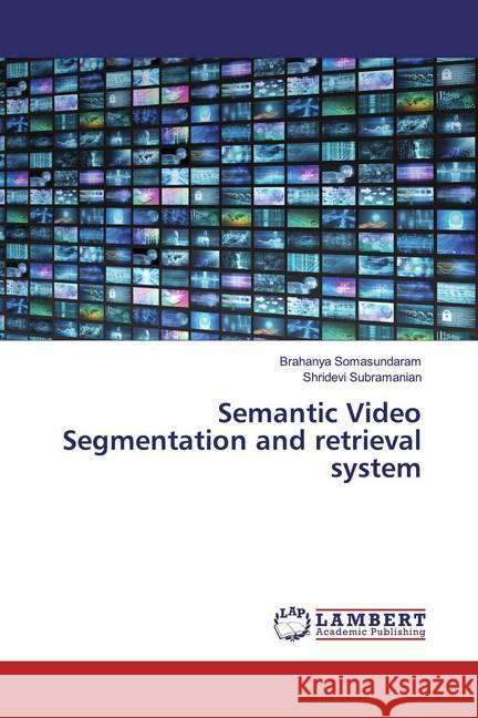 Semantic Video Segmentation and retrieval system Somasundaram, Brahanya; Subramanian, Shridevi 9786200241696