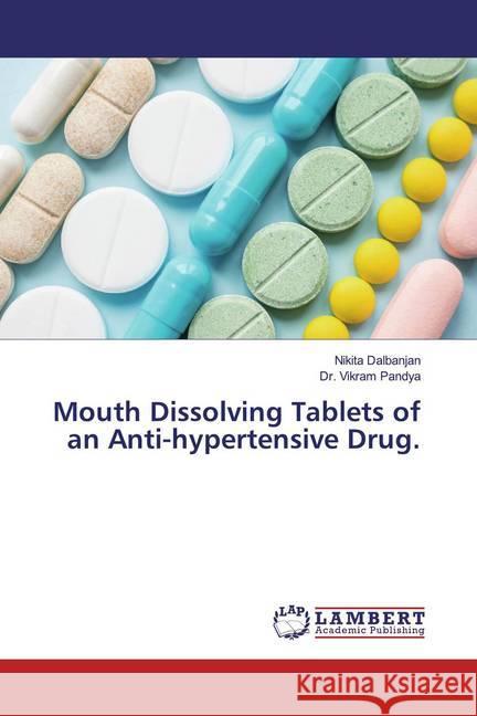 Mouth Dissolving Tablets of an Anti-hypertensive Drug. Dalbanjan, Nikita; Pandya, Vikram 9786200241740