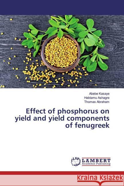 Effect of phosphorus on yield and yield components of fenugreek Kasaye, Abebe; Ashagre, Habtamu; Abraham, Thomas 9786200242426 LAP Lambert Academic Publishing