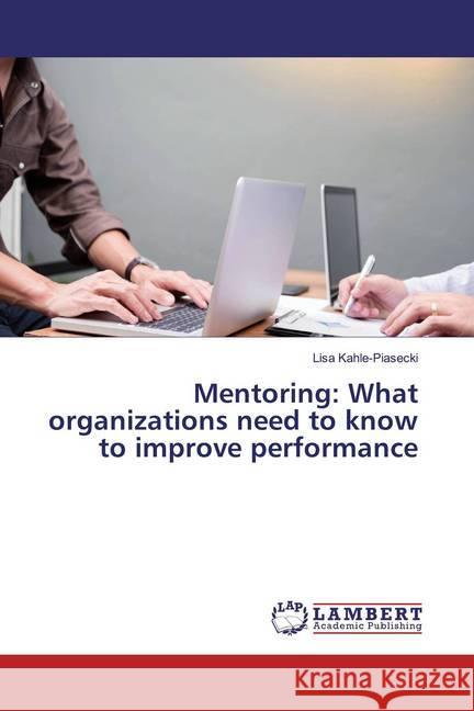 Mentoring: What organizations need to know to improve performance Kahle-Piasecki, Lisa 9786200242730 LAP Lambert Academic Publishing