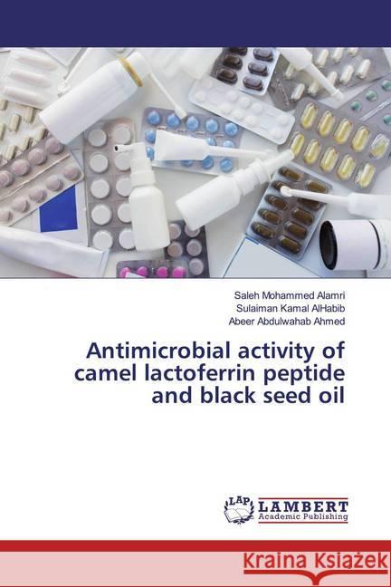 Antimicrobial activity of camel lactoferrin peptide and black seed oil Alamri, Saleh Mohammed; AlHabib, Sulaiman Kamal; Ahmed, Abeer Abdulwahab 9786200242808 LAP Lambert Academic Publishing