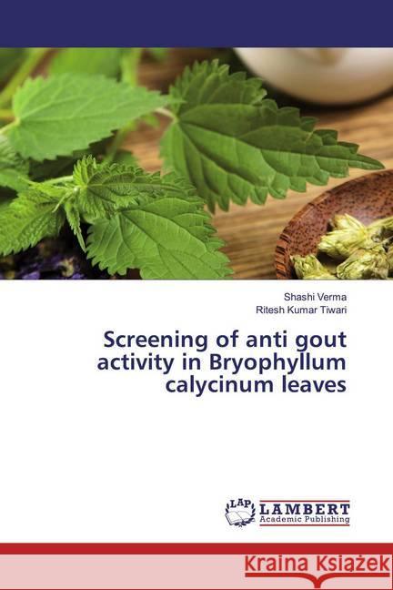 Screening of anti gout activity in Bryophyllum calycinum leaves Verma, Shashi; Tiwari, Ritesh Kumar 9786200243058