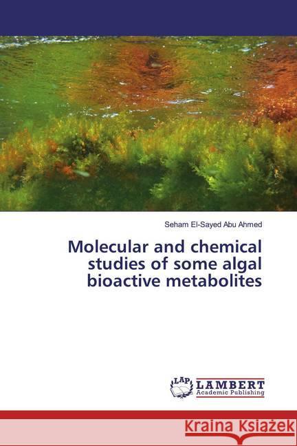 Molecular and chemical studies of some algal bioactive metabolites El-Sayed Abu Ahmed, Seham 9786200243867