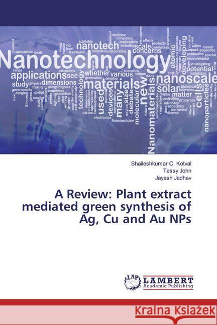 A Review: Plant extract mediated green synthesis of Ag, Cu and Au NPs Kotval, Shaileshkumar C.; John, Tessy; Jadhav, Jayesh 9786200244048