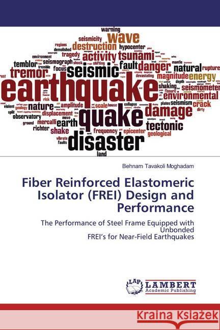 Fiber Reinforced Elastomeric Isolator (FREI) Design and Performance : The Performance of Steel Frame Equipped with Unbonded FREI's for Near-Field Earthquakes Tavakoli Moghadam, Behnam 9786200244079