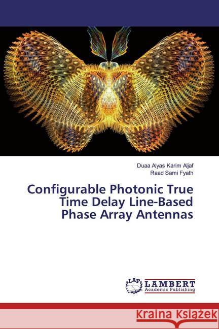 Configurable Photonic True Time Delay Line-Based Phase Array Antennas Aljaf, Duaa Alyas Karim; Fyath, Raad Sami 9786200244321