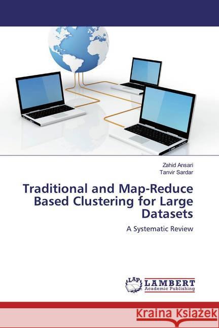 Traditional and Map-Reduce Based Clustering for Large Datasets : A Systematic Review Ansari, Zahid; Sardar, Tanvir 9786200244659 LAP Lambert Academic Publishing