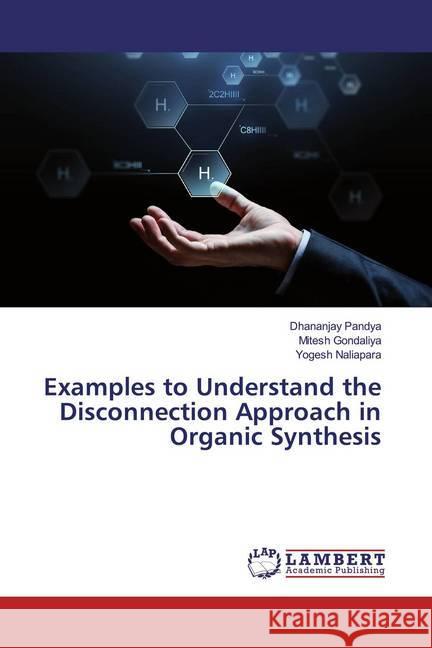 Examples to Understand the Disconnection Approach in Organic Synthesis Pandya, Dhananjay; Gondaliya, Mitesh; Naliapara, Yogesh 9786200244949