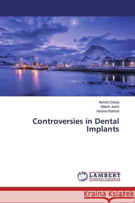 Controversies in Dental Implants Desai, Ashish; Joshi, Nilesh; Rathod, Varsha 9786200245526 LAP Lambert Academic Publishing