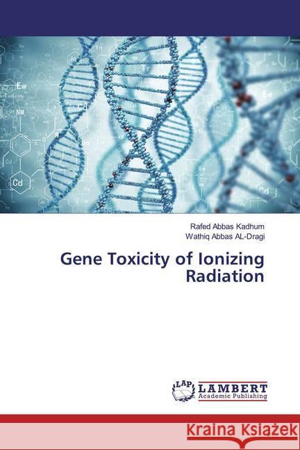 Gene Toxicity of Ionizing Radiation Kadhum, Rafed Abbas; Abbas AL-Dragi, Wathiq 9786200245564 LAP Lambert Academic Publishing