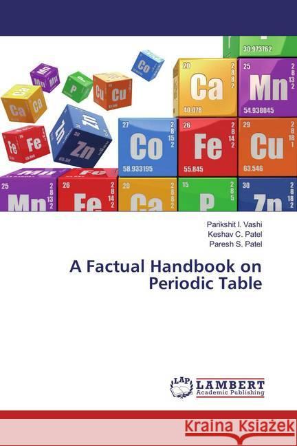 A Factual Handbook on Periodic Table Vashi, Parikshit I.; Patel, Keshav C.; Patel, Paresh S. 9786200246448