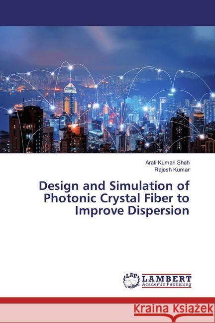 Design and Simulation of Photonic Crystal Fiber to Improve Dispersion Shah, Arati Kumari; Kumar, Rajesh 9786200247049 LAP Lambert Academic Publishing