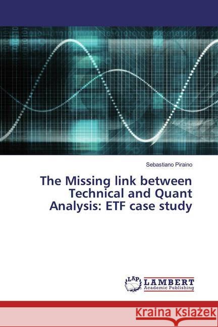 The Missing link between Technical and Quant Analysis: ETF case study Piraino, Sebastiano 9786200247124