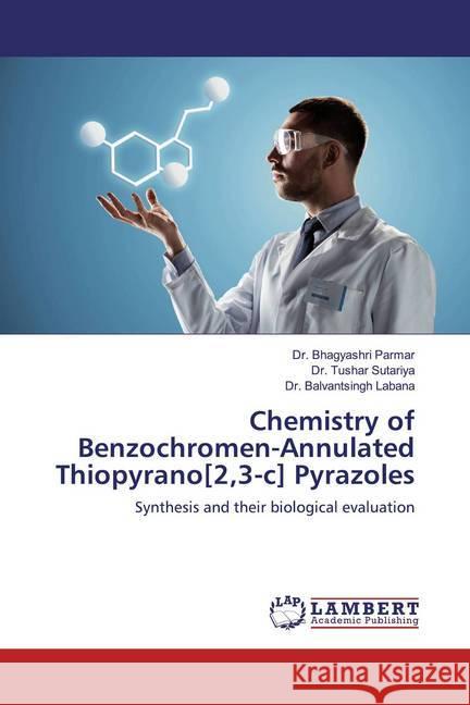 Chemistry of Benzochromen-Annulated Thiopyrano[2,3-c] Pyrazoles : Synthesis and their biological evaluation Parmar, Dr. Bhagyashri; Sutariya, Dr. Tushar; Labana, Dr. Balvantsingh 9786200247308