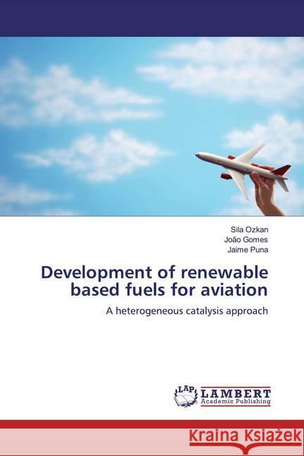 Development of renewable based fuels for aviation : A heterogeneous catalysis approach Ozkan, Sila; Gomes, Joao; Puna, Jaime 9786200247384