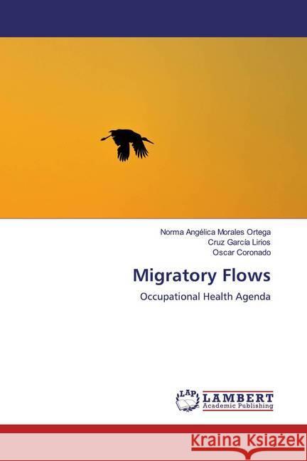 Migratory Flows : Occupational Health Agenda Morales Ortega, Norma Angélica; García Lirios, Cruz; Coronado, Oscar 9786200247407 LAP Lambert Academic Publishing