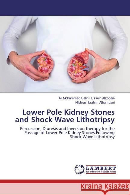 Lower Pole Kidney Stones and Shock Wave Lithotripsy : Percussion, Diuresis and Inversion therapy for the Passage of Lower Pole Kidney Stones Following Shock Wave Lithotripsy Salih Hussein Alzobaie, Ali Mohammed; Ibrahim Alhamdani, Nibbras 9786200247834 LAP Lambert Academic Publishing
