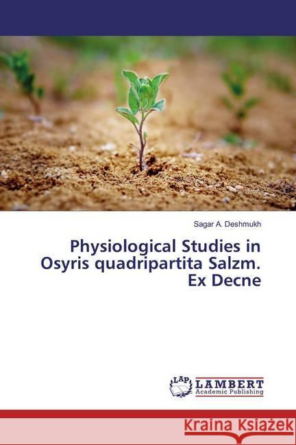 Physiological Studies in Osyris quadripartita Salzm. Ex Decne Deshmukh, Sagar A. 9786200249630 LAP Lambert Academic Publishing